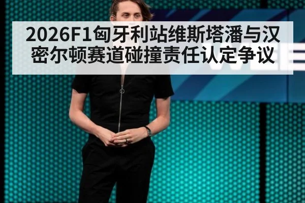 2026F1匈牙利站维斯塔潘与汉密尔顿赛道碰撞责任认定争议