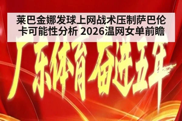 莱巴金娜发球上网战术压制萨巴伦卡可能性分析 2026温网女单前瞻