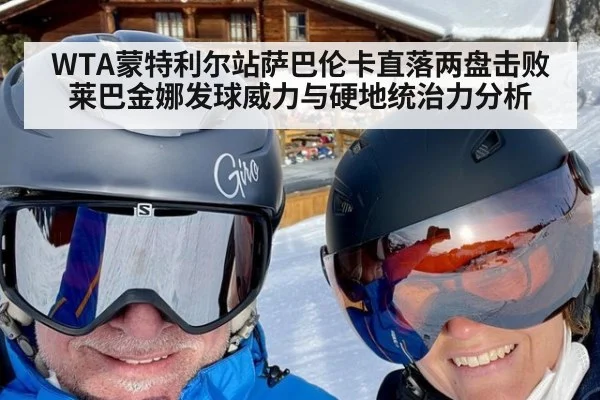 WTA蒙特利尔站萨巴伦卡直落两盘击败莱巴金娜发球威力与硬地统治力分析
