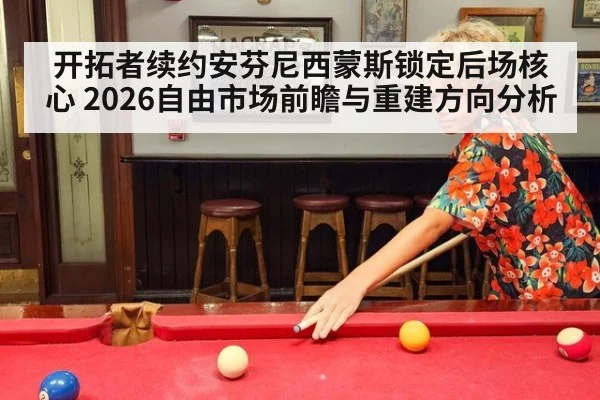 开拓者续约安芬尼西蒙斯锁定后场核心 2026自由市场前瞻与重建方向分析