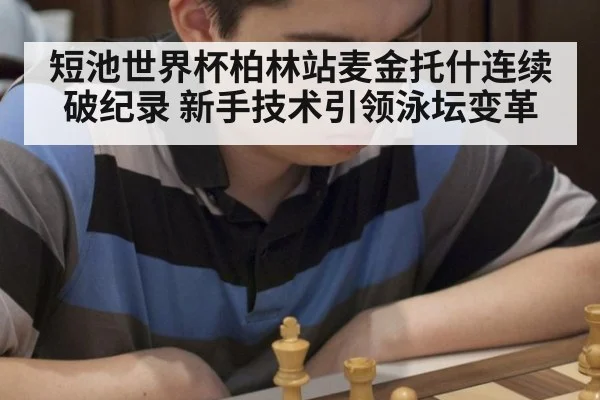 短池世界杯柏林站麦金托什连续破纪录 新手技术引领泳坛变革